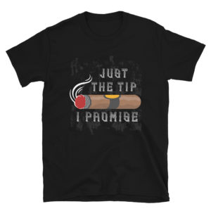 Cigars Just The Tip I Promise T shirt Cigars