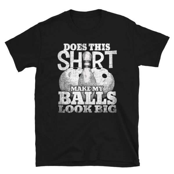 Does This Shirt Make My Balls Look Big Shirt Bowling