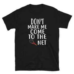 Don't Make Me Come To The Net T-Shirt Tennis Shirts Funny