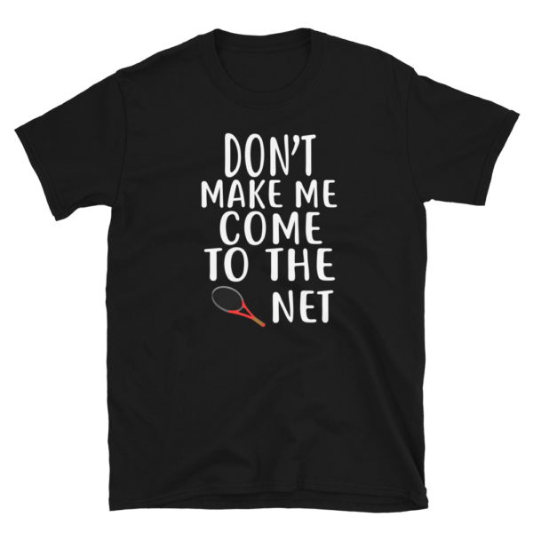 Don't Make Me Come To The Net T-Shirt Tennis Shirts Funny