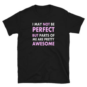 I may not be perfect but parts of me are AWESOME T-Shirt