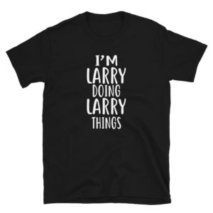 I'm Larry Doing Larry Things T-Shirt novelty humor