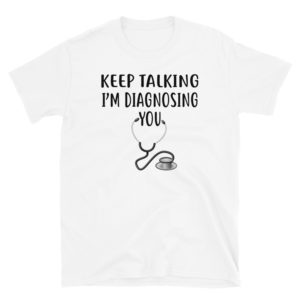 Keep Talking I'm Diagnosing You Shirt Funny Doctor