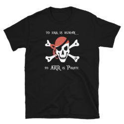 To Err is Human to ARR is Pirate T-Shirt