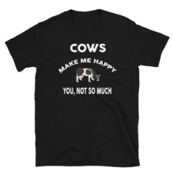 Cows Make Me Happy You Not So Much Tshirt Farmer Rancher