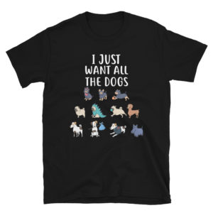 I Just Want All The Dogs T-Shirt Cute Dog