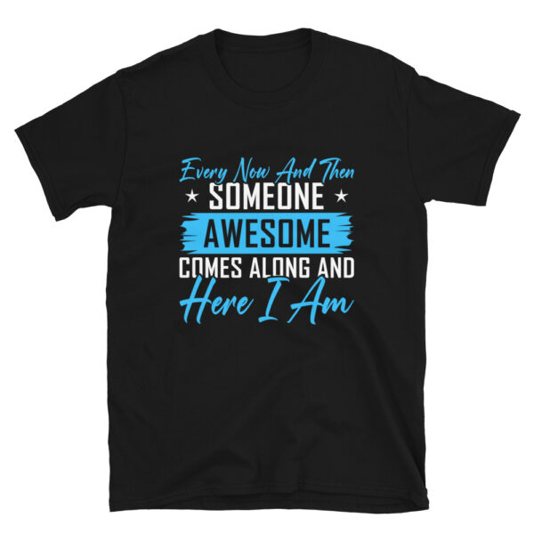 Every Now and Then Someone Awesome Shirt Comes Along T-Shirt