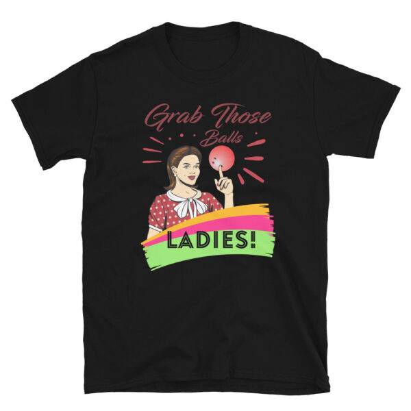 GRAB THOSE BALLS LADIES T-Shirt
