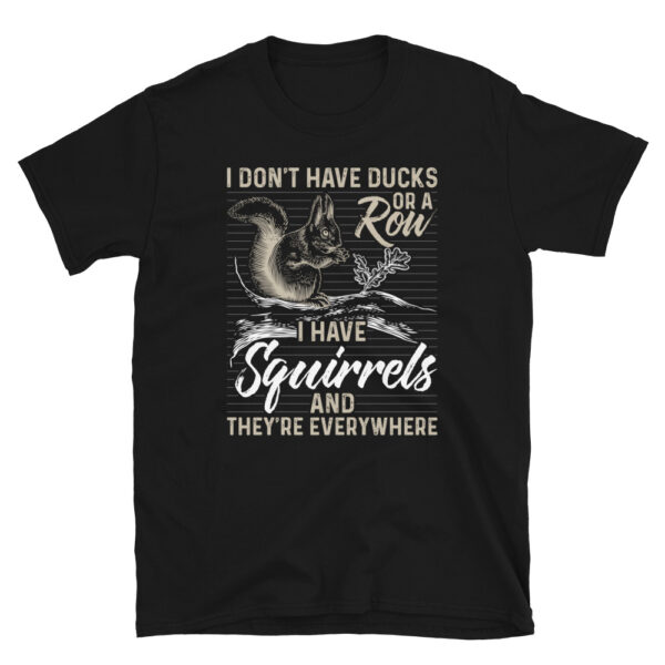 I don't Have Ducks Or A Row I Have Squirrels T-Shirt