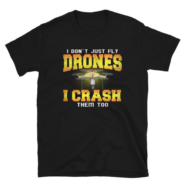 I Dont Just Fly Drones I Crash Them too T-Shirt