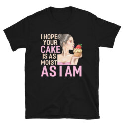 I-Hope-Your-Cake-Is-As-Moist-As-I-Am-Shirt