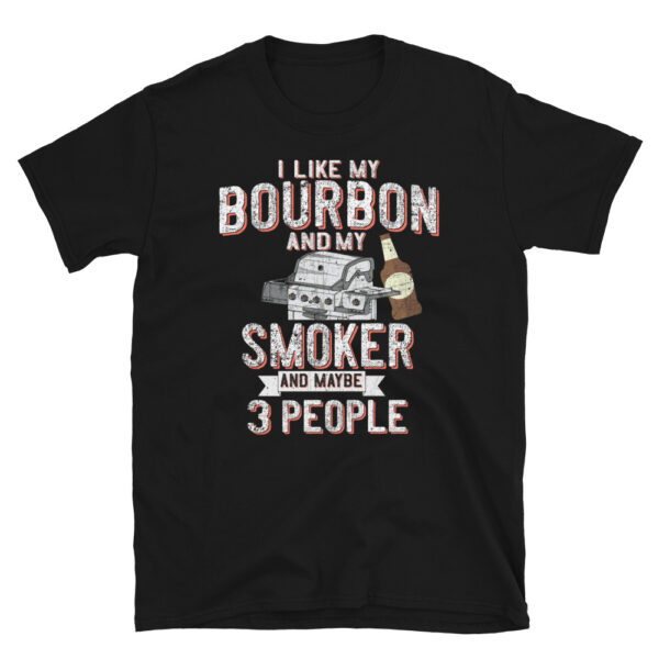I Like My Bourbon and My Smoke and Maybe 3 People T-Shirt