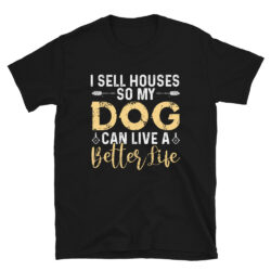 I-Sell-Houses-So-My-Dog-Can-Live-A-Better-Life-T-Shirt