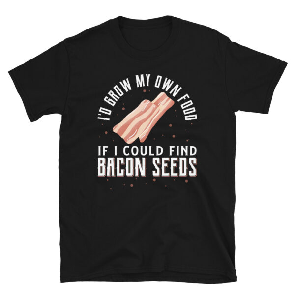 I'D Grow My Own Food If I Could Find Bacon Seeds T-Shirt