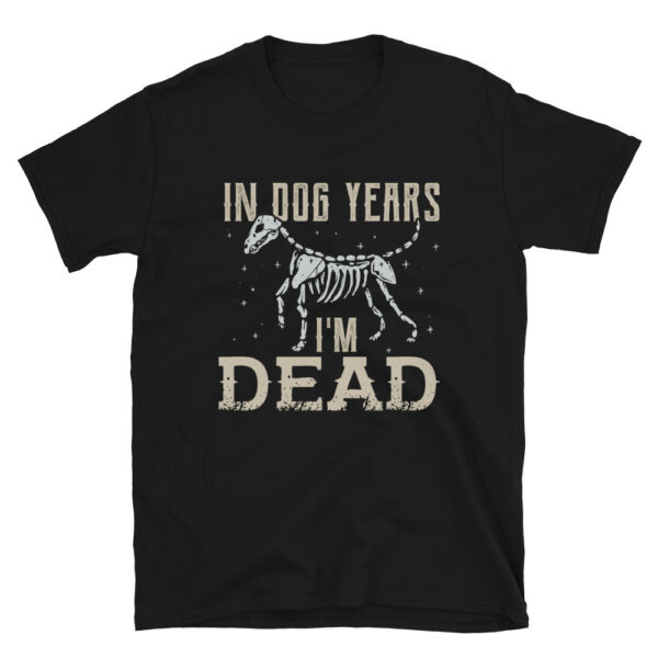 In Dog Years Im Dead T-Shirt
