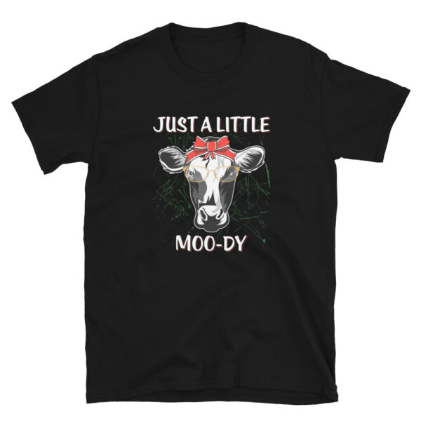 Just A Little Moo-dy T-Shirt