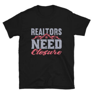 Realtors-Need-Closure-T-Shirt
