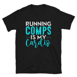 Running-Comps-Is-My-Cardio-T-Shirt