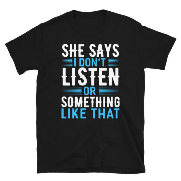 She Says I Don't Listen Or Something Like That T-Shirt