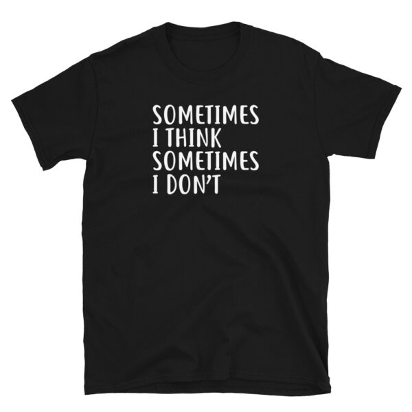 Sometimes-I-Think-Sometimes-I-Dont-Shirt