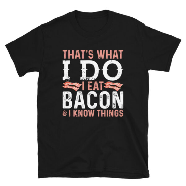 That's What I Do I Eat Bacon And I Know Things T-Shirt