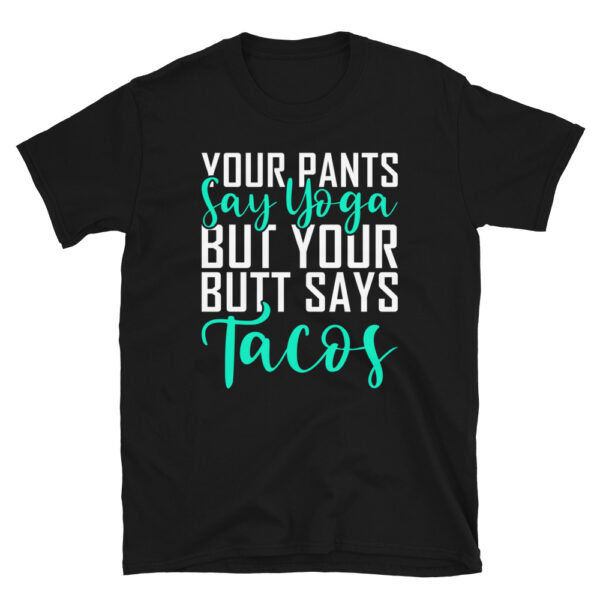 Your-Pants-Say-Yoga-But-Your-Butt-Says-Tacos-Shirt