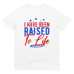 I-Have-Been-Raised-to-Life-T-Shirt