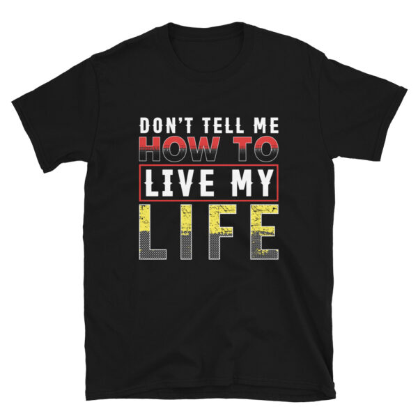 Don't Tell Me How To Live My Life T-Shirt