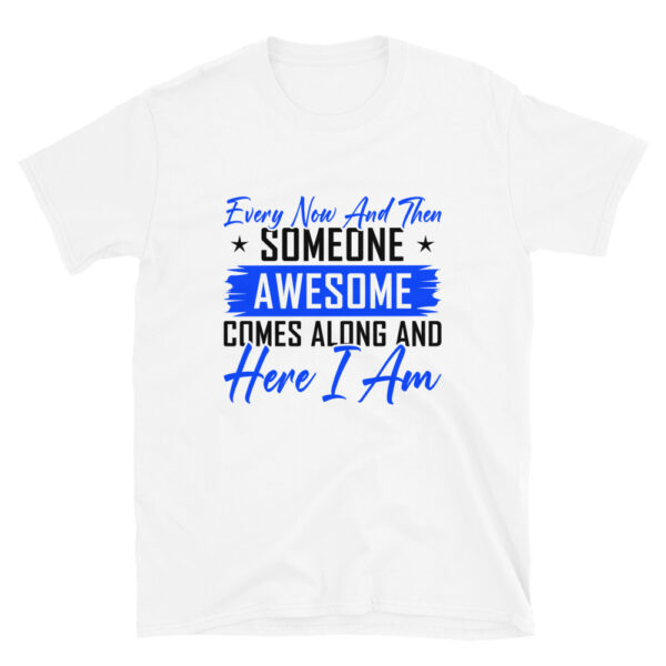 Every Now and Then Someone Awesome Comes Along T-Shirt