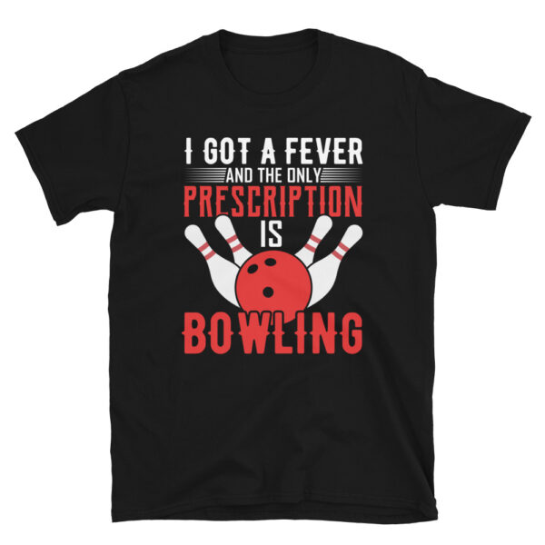 I Got A Fever And The Only Prescription Is Bowling T-shirt