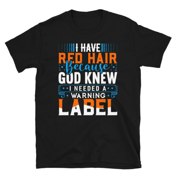 I Have Red Hair Because God Knew I Needed A Warning Label T-Shirt
