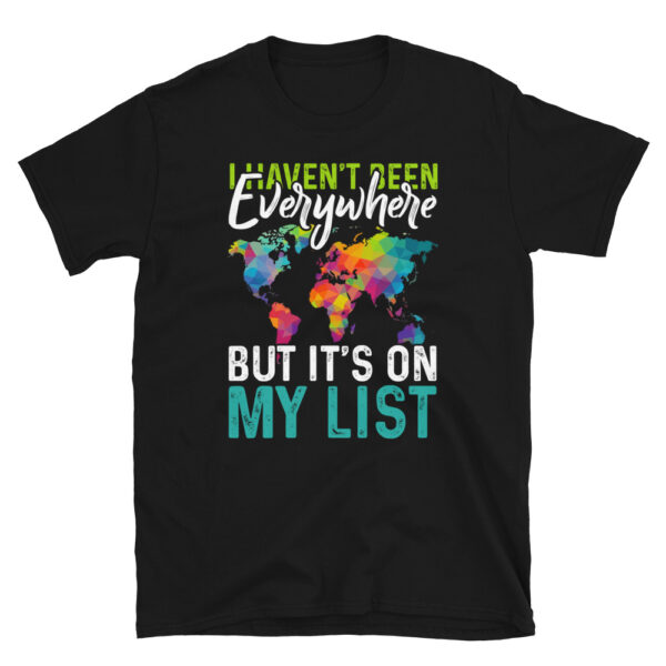I Havent Been Everywhere But Its On My List T-Shirt