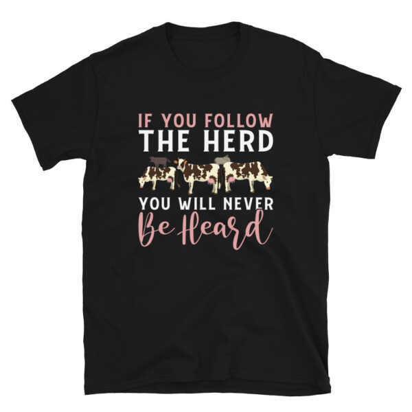If you Follow the Herd You Will Never be Heard T-Shirt