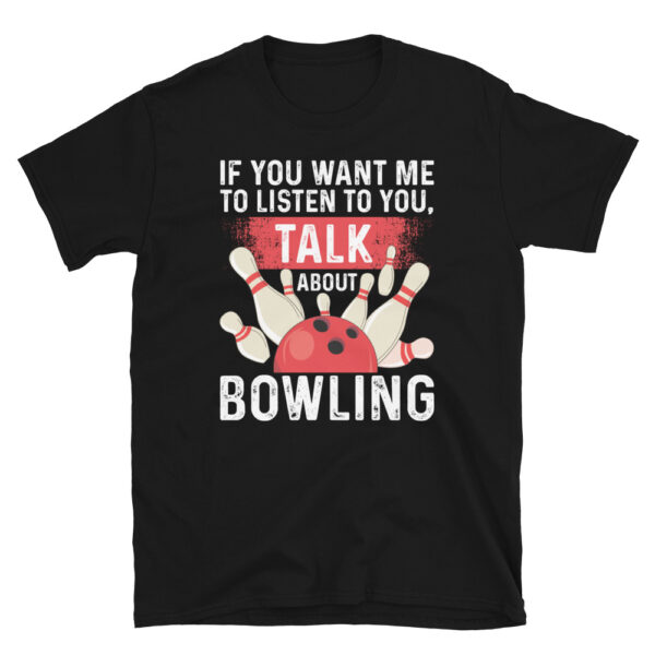 If you want me to Listen Talk about Bowling T-shirt