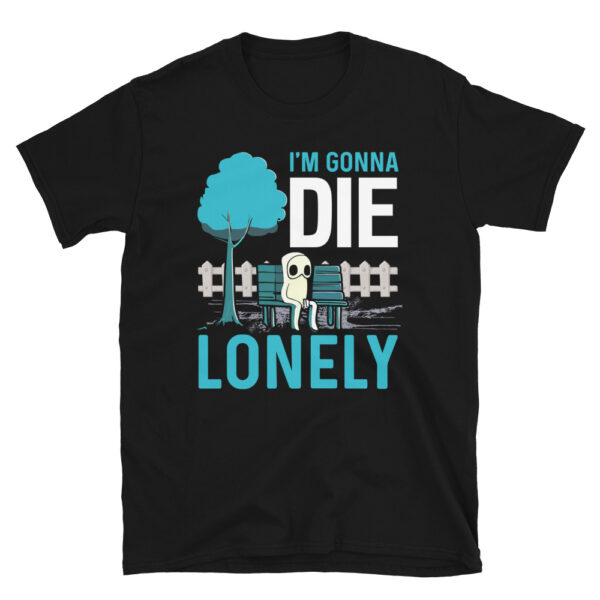 I'm Gonna Die Lonely T-Shirt