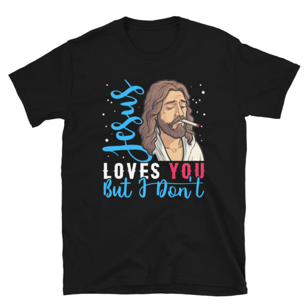 Jesus Loves You But I Dont T-shirt