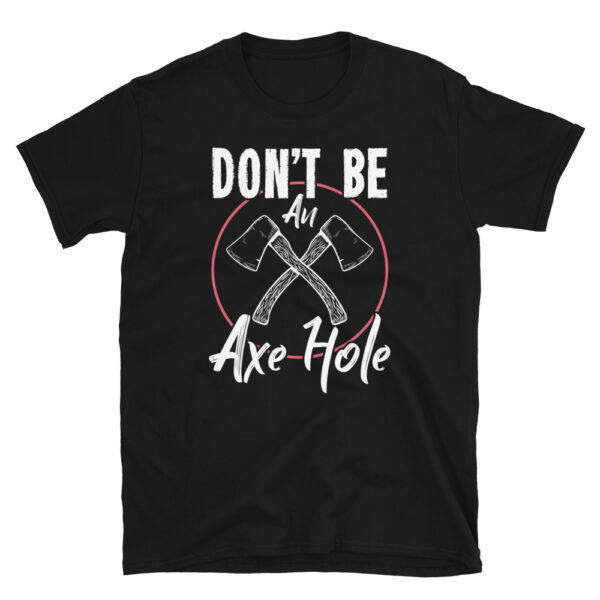 Don't Be An Axe Hole T-Shirt