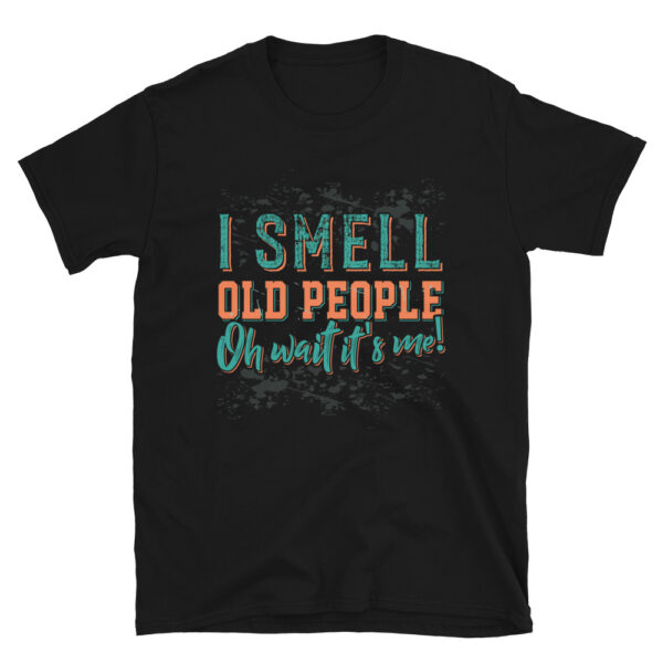 I Smell Old People Oh Its Me T-Shirt