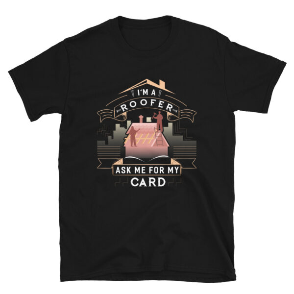 Im A Roofer Ask Me For My Card T-Shirt