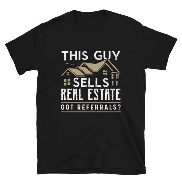 This Guy Sells Real Estate Got Referrals T-Shirt