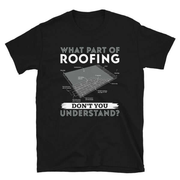 What Part Of Roofing Dont You Understand T-Shirt