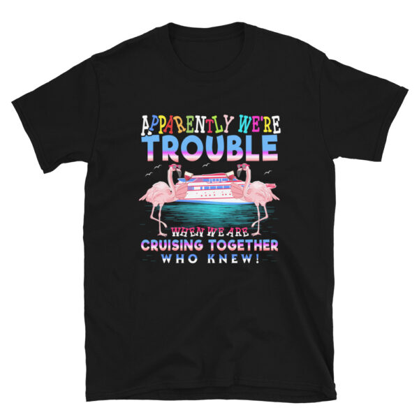 Apparently we are Trouble when we Cruise Together T-Shirt