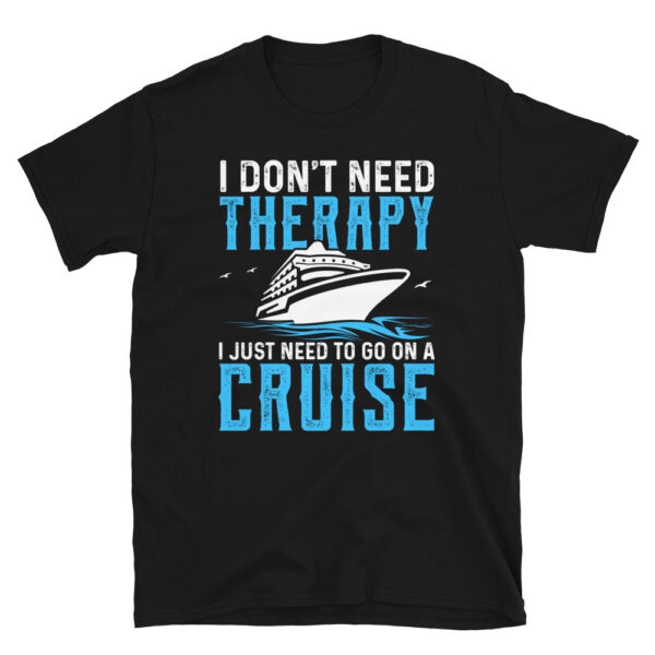I Don't Need Therapy I Just Need To Go On A Cruise T-Shirt