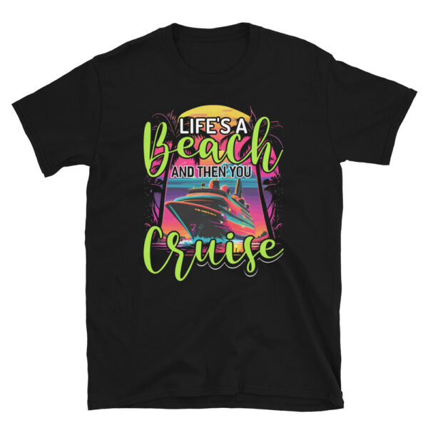 Life's a Beach and Then You Cruise T-Shirt