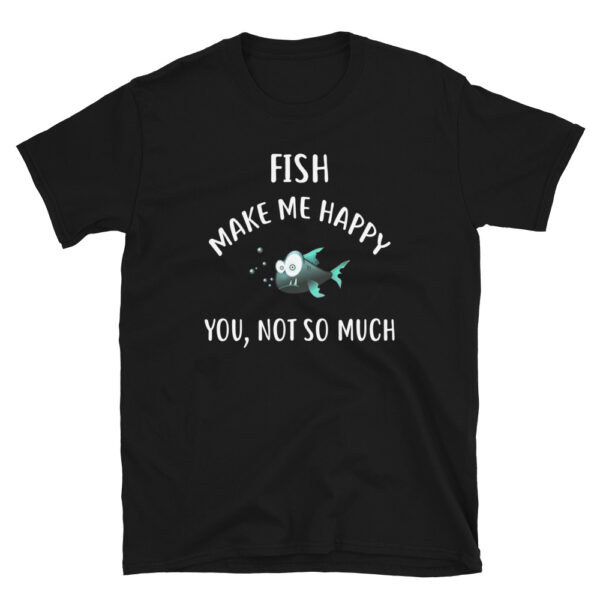 FISH Make Me Happy, You Not So Much T-Shirt