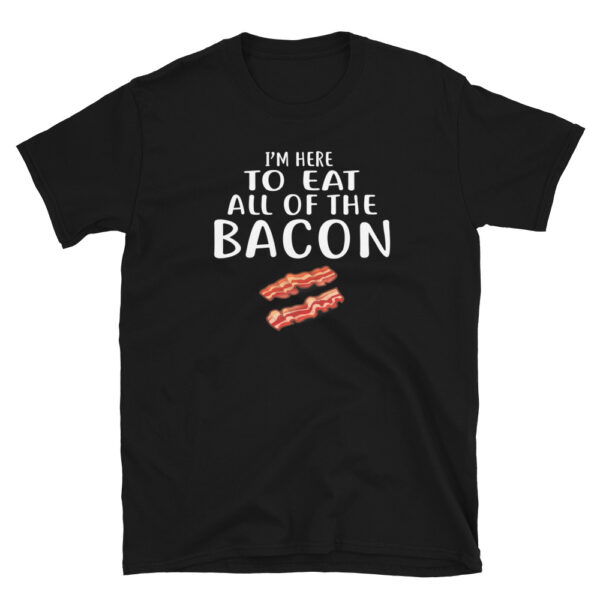 Here to Eat Bacon T-Shirt