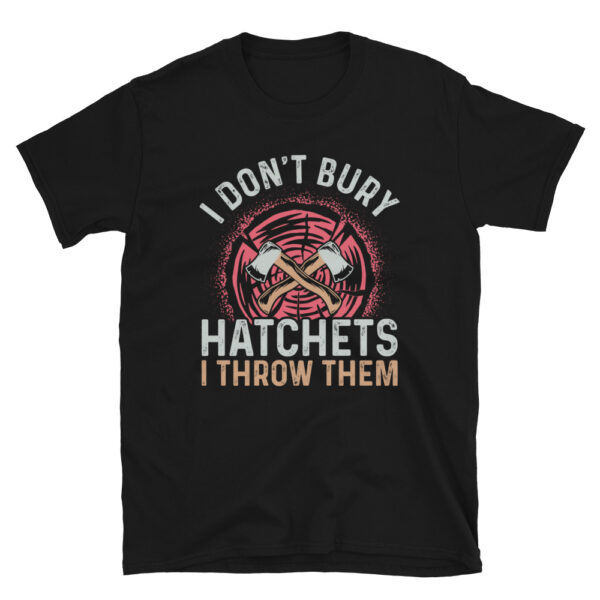 I Don't Bury Hatchets I Throw Them Shirt