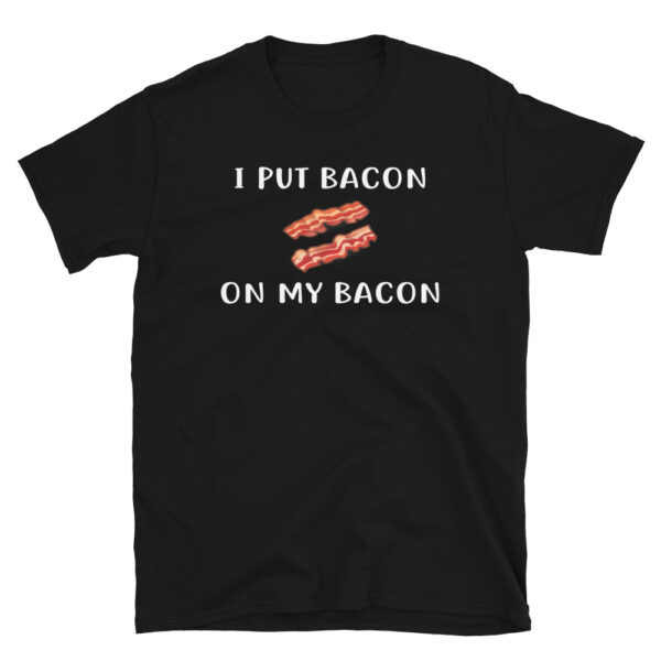 I Put Bacon on My Bacon Shirt