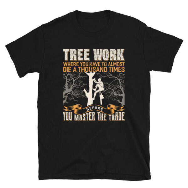 Tree Work Where You Have To Almost Die T-Shirt