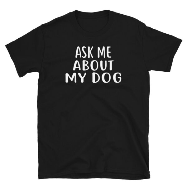 Ask me about my dog T-Shirt